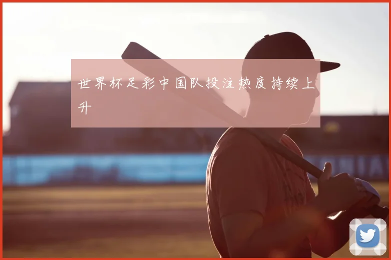 世界杯足彩中国队投注热度持续上升