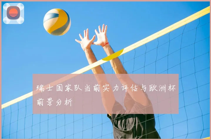 瑞士国家队当前实力评估与欧洲杯前景分析
