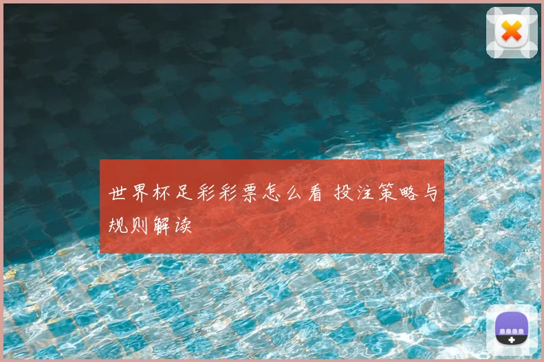 世界杯足彩彩票怎么看 投注策略与规则解读