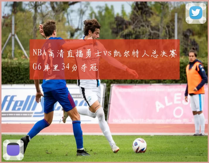 NBA高清直播勇士vs凯尔特人总决赛G6库里34分夺冠
