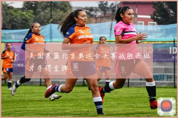 美国男篮北京奥运会决赛战胜西班牙夺得金牌