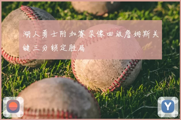 湖人勇士附加赛录像回放詹姆斯关键三分锁定胜局