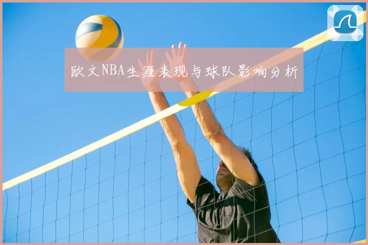 欧文NBA生涯表现与球队影响分析